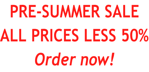 PRE-SUMMER SALE ALL PRICES LESS 50% Order now!